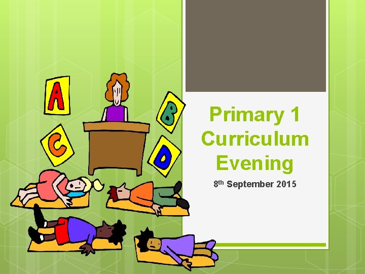 Primary 1 Curriculum Evening 8 th September 2015 