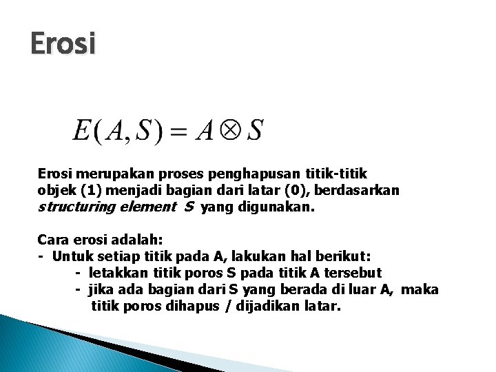 Erosi merupakan proses penghapusan titik-titik objek (1) menjadi bagian dari latar (0), berdasarkan structuring