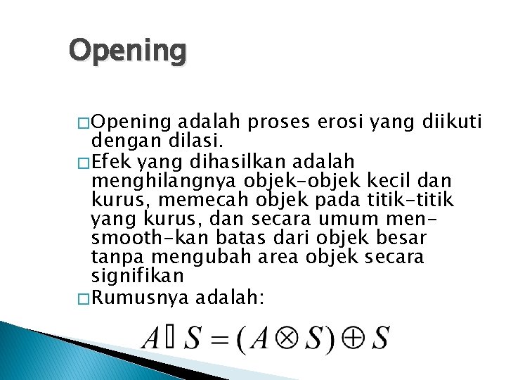 Opening � Opening adalah proses erosi yang diikuti dengan dilasi. � Efek yang dihasilkan