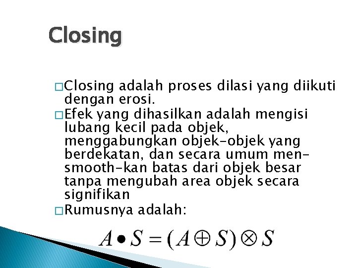 Closing � Closing adalah proses dilasi yang diikuti dengan erosi. � Efek yang dihasilkan