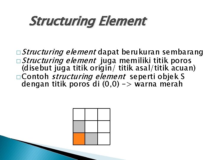 Structuring Element � Structuring element dapat berukuran sembarang � Structuring element juga memiliki titik