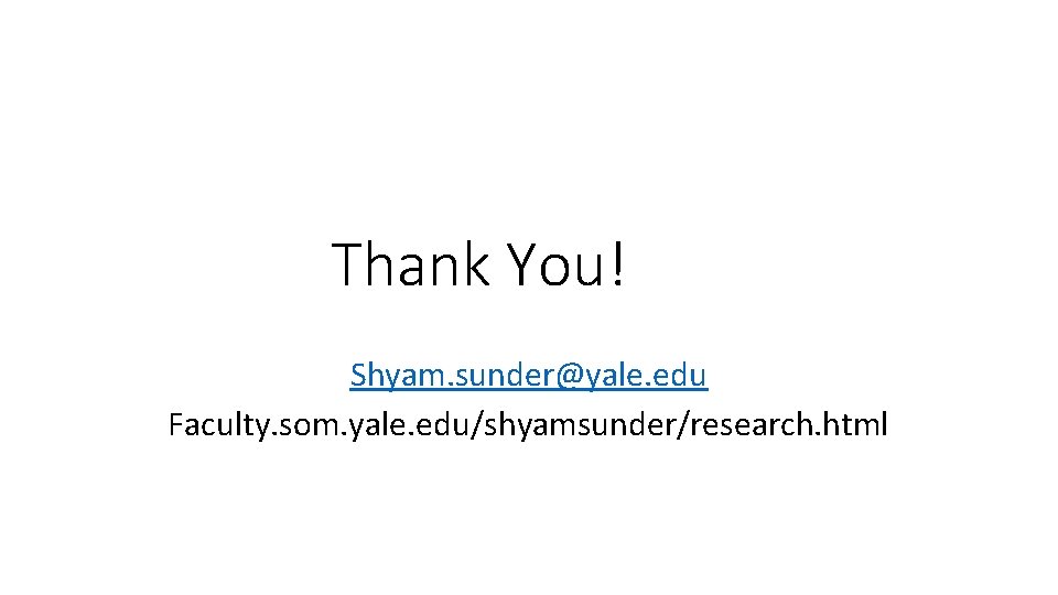 Thank You! Shyam. sunder@yale. edu Faculty. som. yale. edu/shyamsunder/research. html 