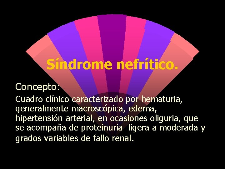 Síndrome nefrítico. Concepto: Cuadro clínico caracterizado por hematuria, generalmente macroscópica, edema, hipertensión arterial, en