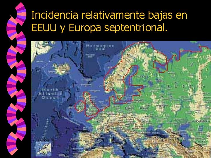 Incidencia relativamente bajas en EEUU y Europa septentrional. 