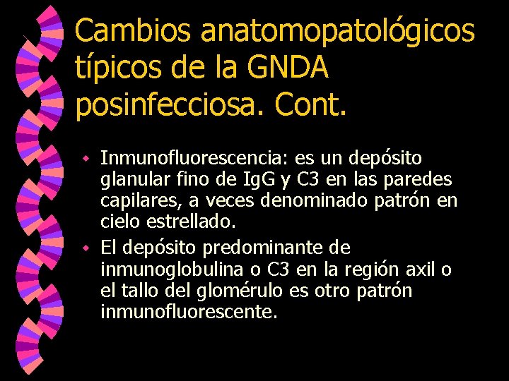 Cambios anatomopatológicos típicos de la GNDA posinfecciosa. Cont. Inmunofluorescencia: es un depósito glanular fino