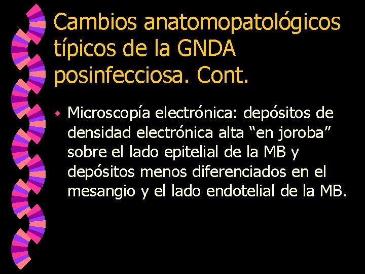 Cambios anatomopatológicos típicos de la GNDA posinfecciosa. Cont. w Microscopía electrónica: depósitos de densidad