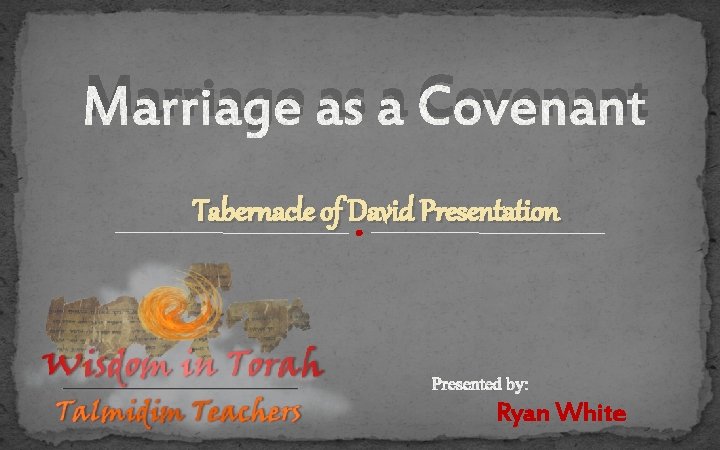 Marriage as a Covenant Tabernacle of David Presentation Ryan White 