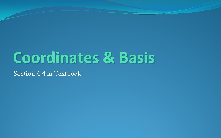 Coordinates & Basis Section 4. 4 in Textbook 