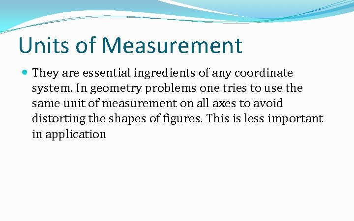 Units of Measurement They are essential ingredients of any coordinate system. In geometry problems