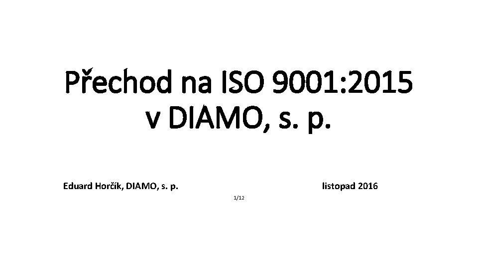 Přechod na ISO 9001: 2015 v DIAMO, s. p. Eduard Horčík, DIAMO, s. p.