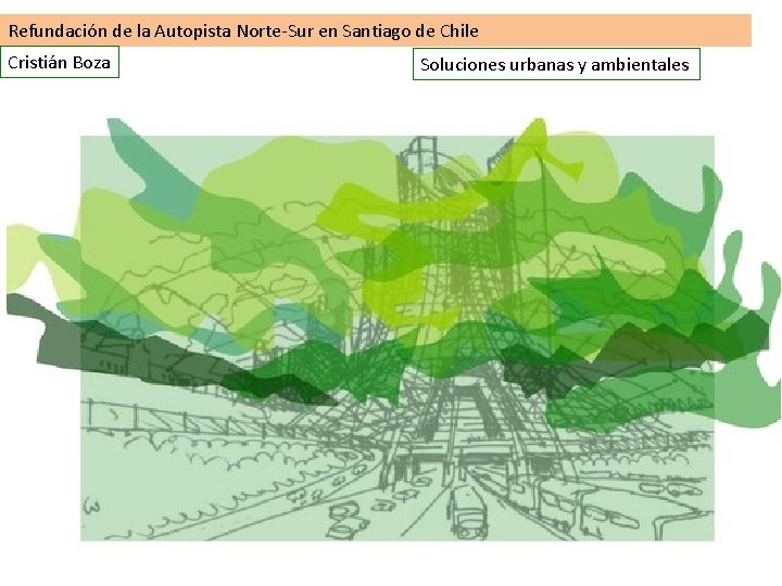 Refundación de la Autopista Norte-Sur en Santiago de Chile Cristián Boza Soluciones urbanas y