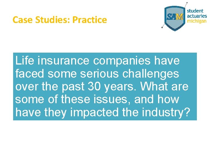 Case Studies: Practice Life insurance companies have faced some serious challenges over the past