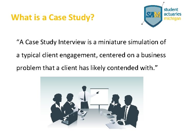 What is a Case Study? “A Case Study Interview is a miniature simulation of