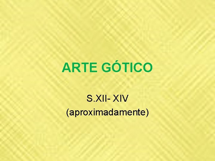 ARTE GÓTICO S. XII- XIV (aproximadamente) ARTE GÓTICO S. XII- XIV (aproximadamente)