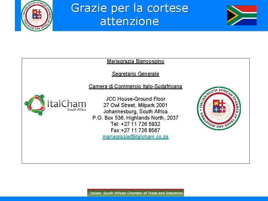 Grazie per la cortese attenzione Mariagrazia Biancospino Segretario Generale Camera di Commercio Italo-Sudafricana JCC