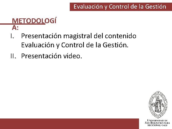Evaluación y Control de la Gestión METODOLOGÍ A: I. Presentación magistral del contenido Evaluación