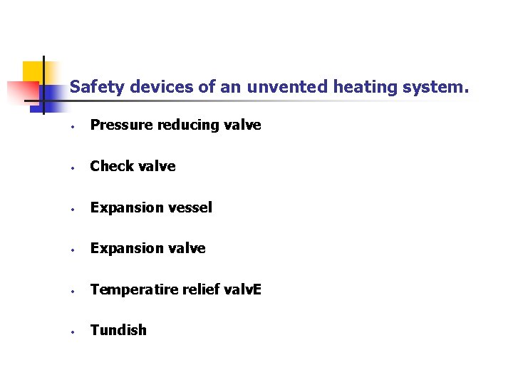 Safety devices of an unvented heating system. • Pressure reducing valve • Check valve