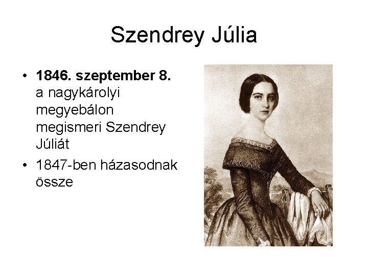 Szendrey Júlia • 1846. szeptember 8. a nagykárolyi megyebálon megismeri Szendrey Júliát • 1847