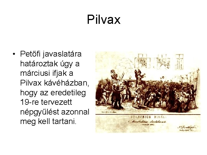 Pilvax • Petőfi javaslatára határoztak úgy a márciusi ifjak a Pilvax kávéházban, hogy az
