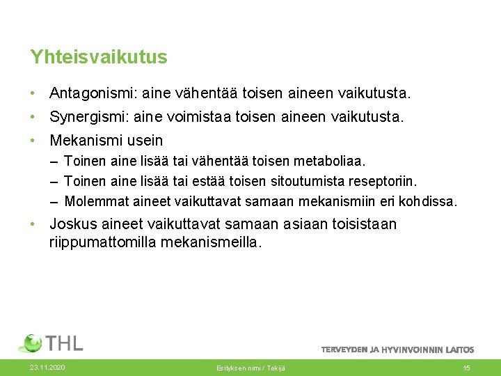 Yhteisvaikutus • Antagonismi: aine vähentää toisen aineen vaikutusta. • Synergismi: aine voimistaa toisen aineen Yhteisvaikutus • Antagonismi: aine vähentää toisen aineen vaikutusta. • Synergismi: aine voimistaa toisen aineen