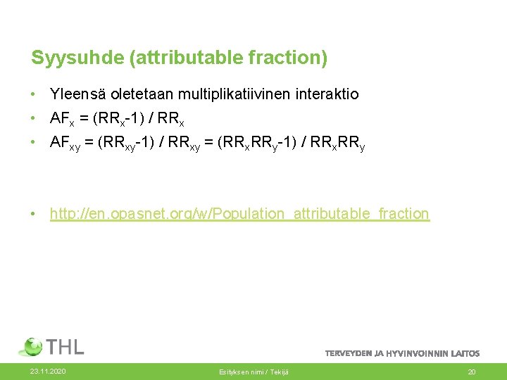 Syysuhde (attributable fraction) • Yleensä oletetaan multiplikatiivinen interaktio • AFx = (RRx-1) / RRx