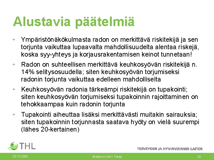 Alustavia päätelmiä • Ympäristönäkökulmasta radon on merkittävä riskitekijä ja sen torjunta vaikuttaa lupaavalta mahdollisuudelta