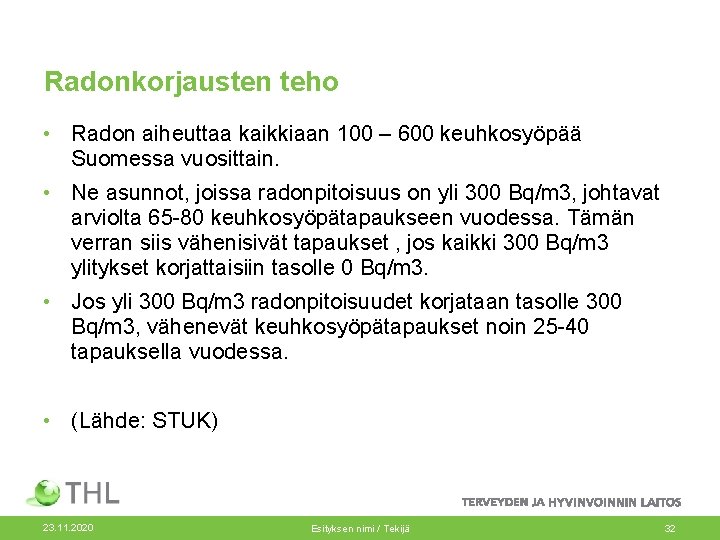 Radonkorjausten teho • Radon aiheuttaa kaikkiaan 100 – 600 keuhkosyöpää Suomessa vuosittain. • Ne