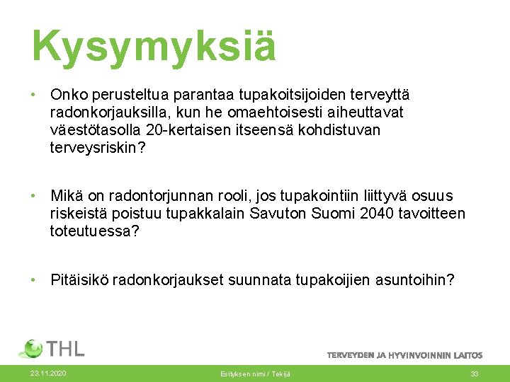 Kysymyksiä • Onko perusteltua parantaa tupakoitsijoiden terveyttä radonkorjauksilla, kun he omaehtoisesti aiheuttavat väestötasolla 20