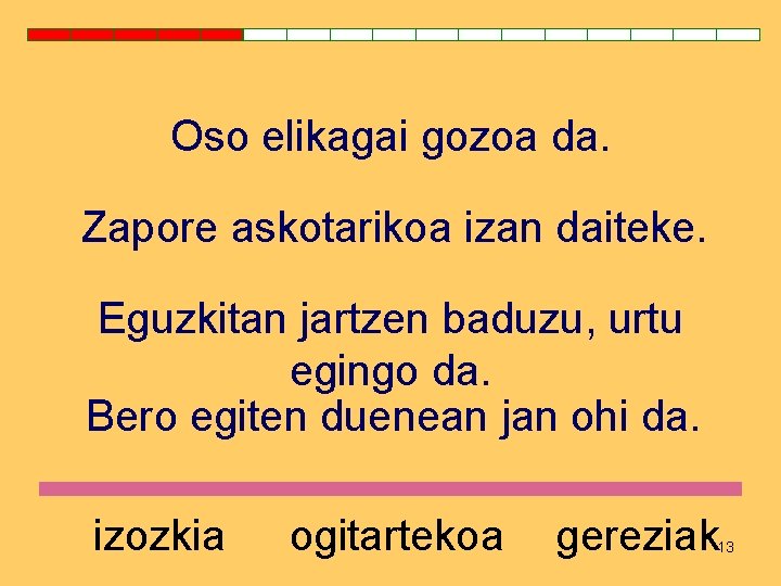 Oso elikagai gozoa da. Zapore askotarikoa izan daiteke. Eguzkitan jartzen baduzu, urtu egingo da.