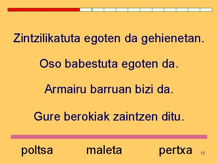 Zintzilikatuta egoten da gehienetan. Oso babestuta egoten da. Armairu barruan bizi da. Gure berokiak