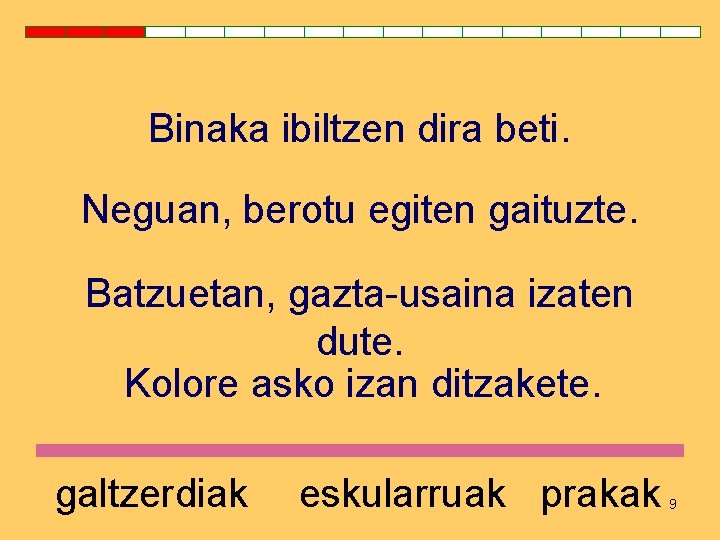 Binaka ibiltzen dira beti. Neguan, berotu egiten gaituzte. Batzuetan, gazta-usaina izaten dute. Kolore asko