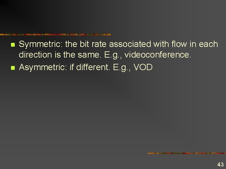 n n Symmetric: the bit rate associated with flow in each direction is the