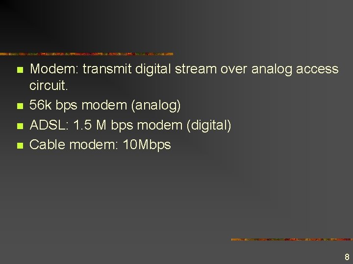 n n Modem: transmit digital stream over analog access circuit. 56 k bps modem