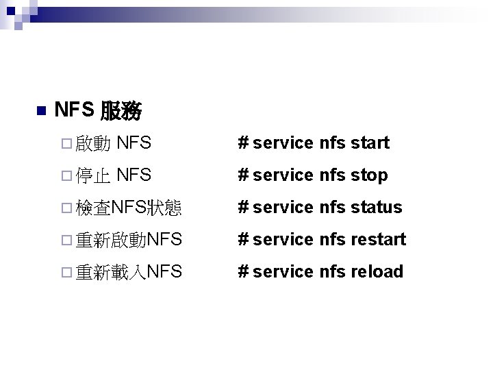 n NFS 服務 ¨ 啟動 NFS # service nfs start ¨ 停止 NFS #