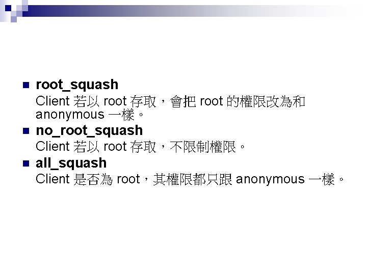 n n n root_squash Client 若以 root 存取，會把 root 的權限改為和 anonymous 一樣。 no_root_squash Client