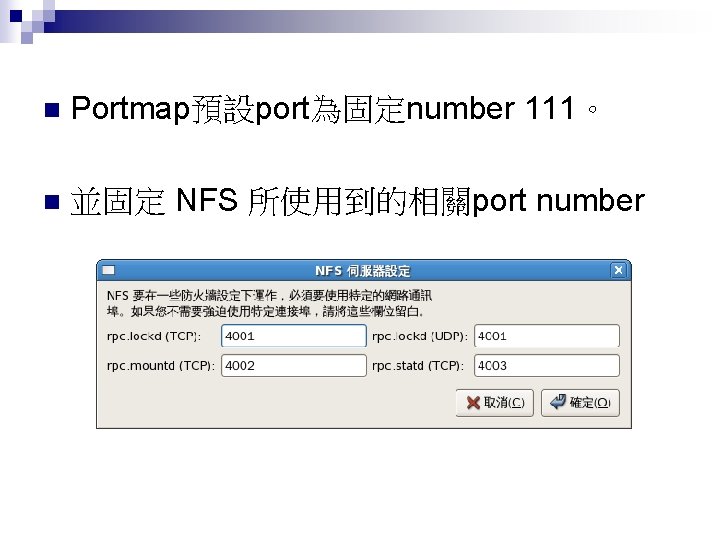 n Portmap預設port為固定number 111。 n 並固定 NFS 所使用到的相關port number 