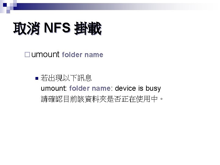 取消 NFS 掛載 ¨ umount folder name n 若出現以下訊息 umount: folder name: device is
