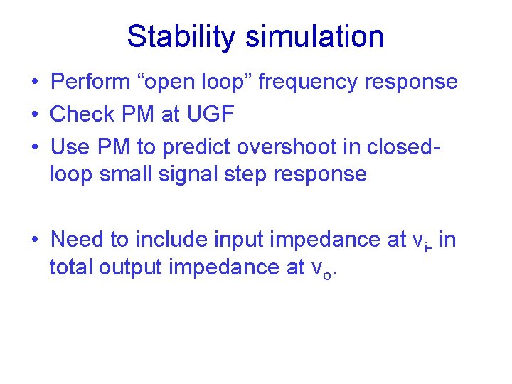 Stability simulation • Perform “open loop” frequency response • Check PM at UGF • Stability simulation • Perform “open loop” frequency response • Check PM at UGF •
