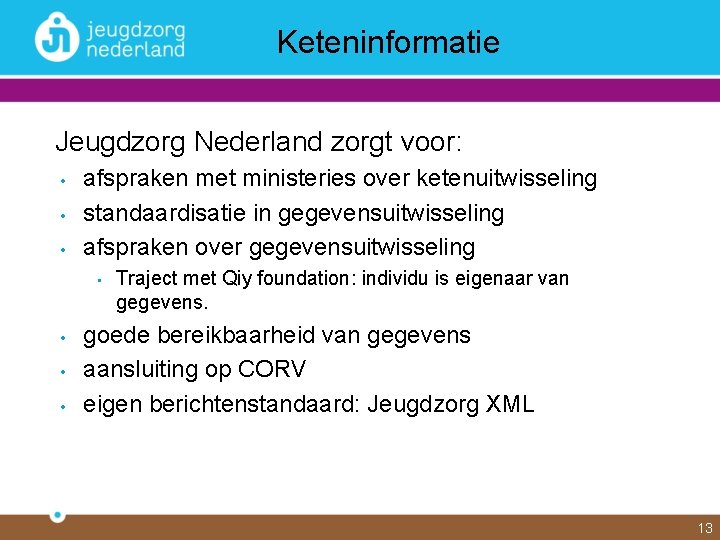 Keteninformatie Jeugdzorg Nederland zorgt voor: • • • afspraken met ministeries over ketenuitwisseling standaardisatie