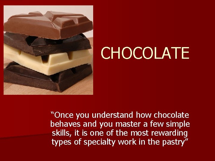 CHOCOLATE “Once you understand how chocolate behaves and you master a few simple skills,