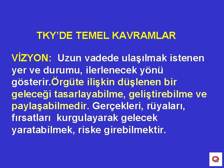 TKY’DE TEMEL KAVRAMLAR VİZYON: Uzun vadede ulaşılmak istenen yer ve durumu, ilerlenecek yönü gösterir.