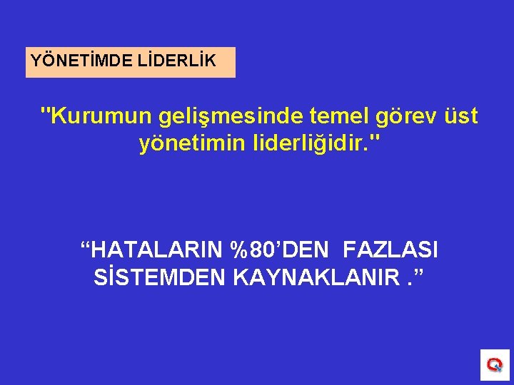 YÖNETİMDE LİDERLİK "Kurumun gelişmesinde temel görev üst yönetimin liderliğidir. " “HATALARIN %80’DEN FAZLASI SİSTEMDEN