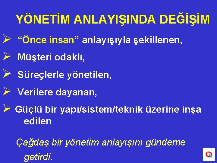 YÖNETİM ANLAYIŞINDA DEĞİŞİM Ø “Önce insan” anlayışıyla şekillenen, Ø Müşteri odaklı, Ø Süreçlerle yönetilen,