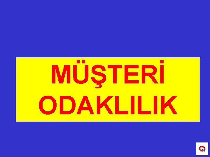 MÜŞTERİ ODAKLILIK 