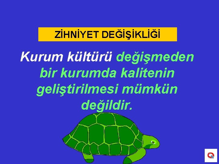 ZİHNİYET DEĞİŞİKLİĞİ Kurum kültürü değişmeden bir kurumda kalitenin geliştirilmesi mümkün değildir. 