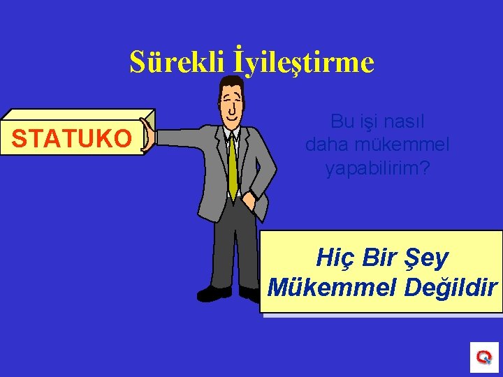 Sürekli İyileştirme STATUKO Bu işi nasıl daha mükemmel yapabilirim? Hiç Bir Şey Mükemmel Değildir