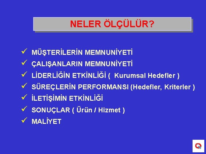 NELER ÖLÇÜLÜR? ü ü ü ü MÜŞTERİLERİN MEMNUNİYETİ ÇALIŞANLARIN MEMNUNİYETİ LİDERLİĞİN ETKİNLİĞİ ( Kurumsal