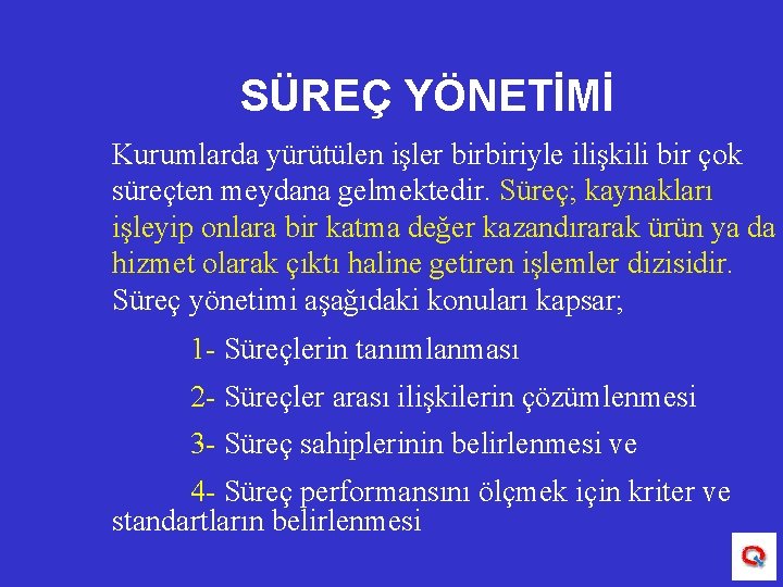 SÜREÇ YÖNETİMİ Kurumlarda yürütülen işler birbiriyle ilişkili bir çok süreçten meydana gelmektedir. Süreç; kaynakları