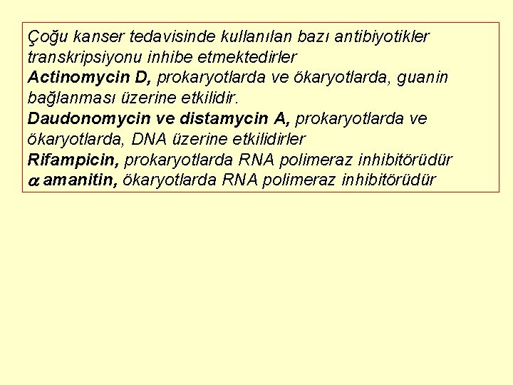 Çoğu kanser tedavisinde kullanılan bazı antibiyotikler transkripsiyonu inhibe etmektedirler Actinomycin D, prokaryotlarda ve ökaryotlarda,