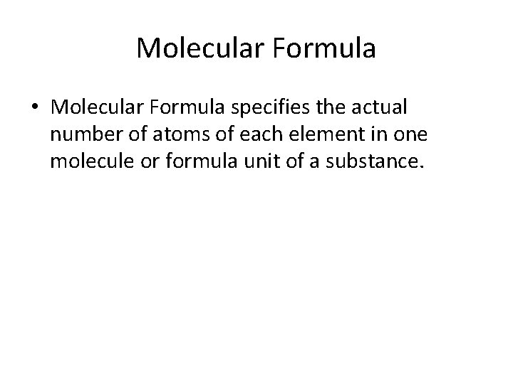 Molecular Formula • Molecular Formula specifies the actual number of atoms of each element